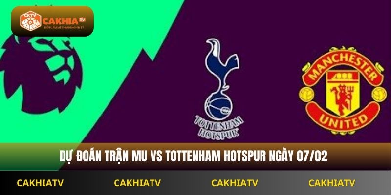 Nhận Định Premier League Mu Vs Tottenham Hotspur 19h30 Ngày 07/02