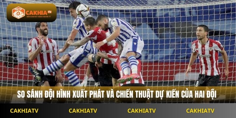 So sánh đội hình xuất phát và chiến thuật dự kiến của hai đội