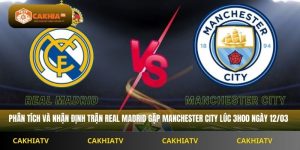 Nhận Định C1 Real Madrid vs Manchester City 3h00 Ngày 12/03